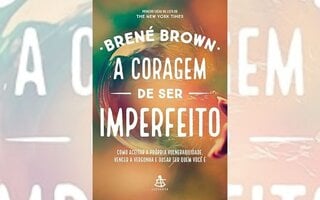 A coragem de ser imperfeito: Como aceitar a própria vulnerabilidade, vencer a vergonha e ousar ser quem você é