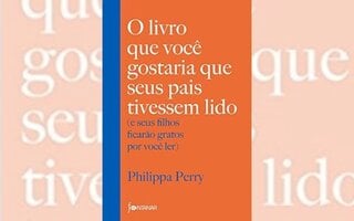 O Livro que Você Gostaria que Seus Pais Tivessem Lido - e seus filhos ficarão gratos por você ler (Philippa Perry)